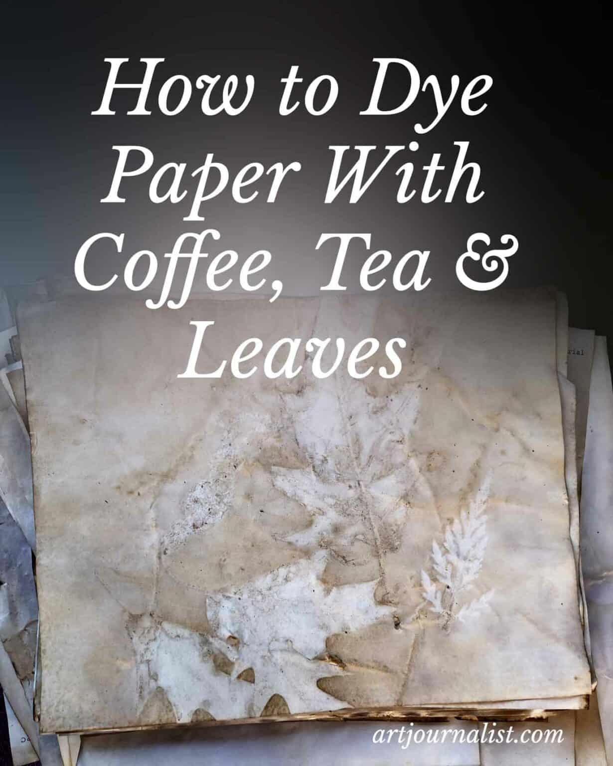 How to Tea & Coffee Dye Papers and Leaves - Artjournalist