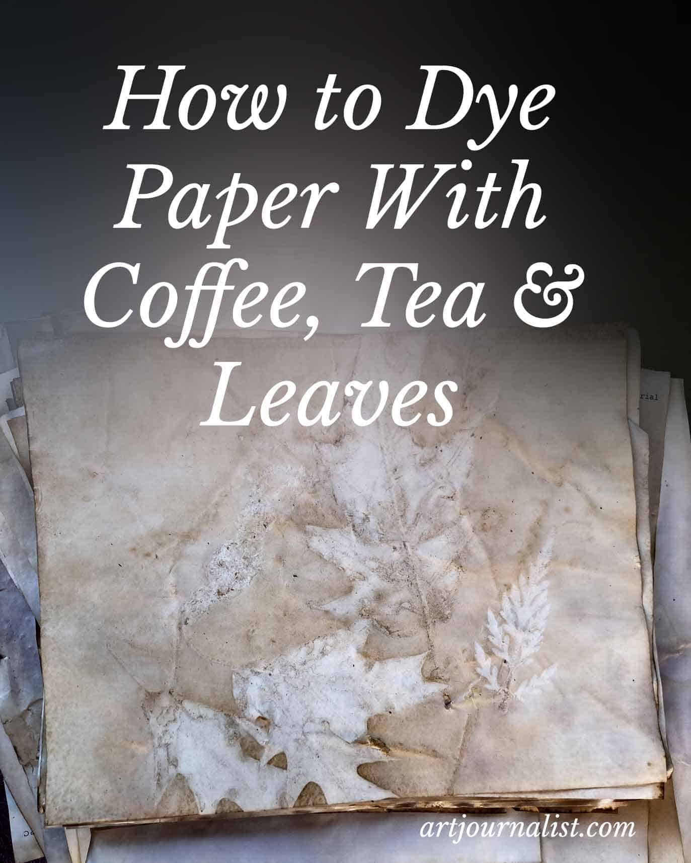 How to Tea & Coffee Dye Papers and Leaves - Artjournalist